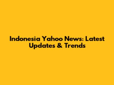 Indonesia Yahoo News: Latest Updates & Trends