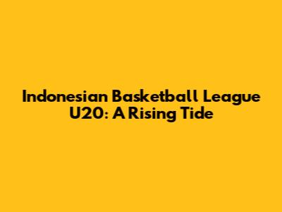 Indonesian Basketball League U20: A Rising Tide