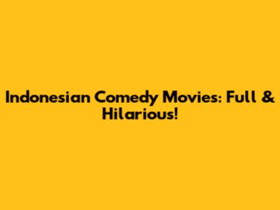 Indonesian Comedy Movies: Full & Hilarious!
