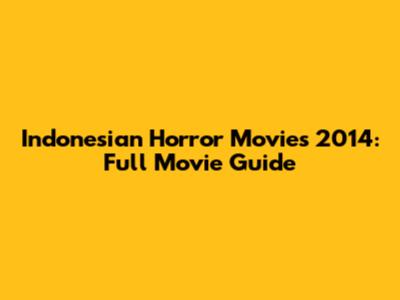 Indonesian Horror Movies 2014: Full Movie Guide