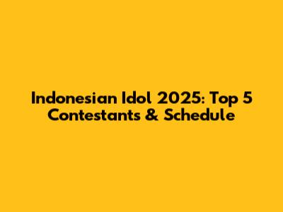 Indonesian Idol 2025: Top 5 Contestants & Schedule