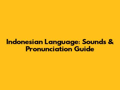 Indonesian Language: Sounds & Pronunciation Guide