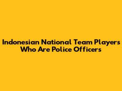 Indonesian National Team Players Who Are Police Officers