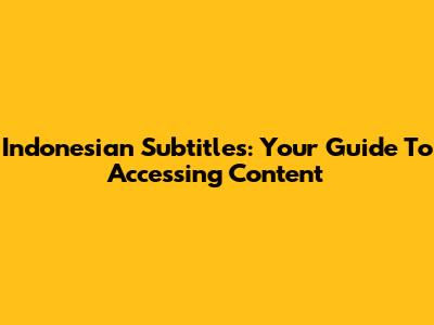 Indonesian Subtitles: Your Guide To Accessing Content
