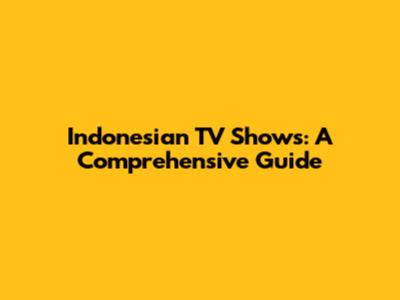 Indonesian TV Shows: A Comprehensive Guide
