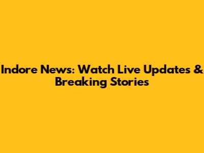 Indore News: Watch Live Updates & Breaking Stories