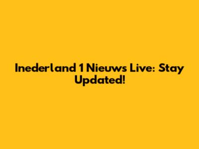 Inederland 1 Nieuws Live: Stay Updated!