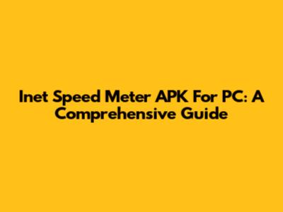 Inet Speed Meter APK For PC: A Comprehensive Guide