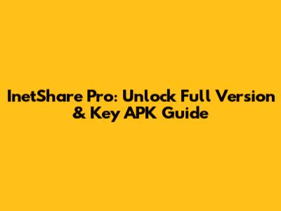 InetShare Pro: Unlock Full Version & Key APK Guide