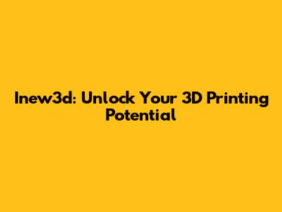 Inew3d: Unlock Your 3D Printing Potential