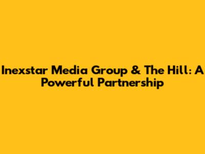 Inexstar Media Group & The Hill: A Powerful Partnership