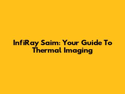 InfiRay Saim: Your Guide To Thermal Imaging