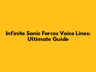 Infinite Sonic Forces Voice Lines: Ultimate Guide