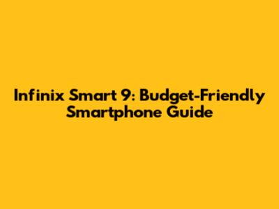 Infinix Smart 9: Budget-Friendly Smartphone Guide