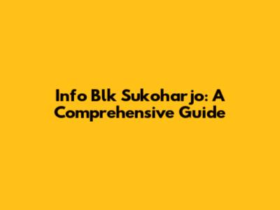 Info Blk Sukoharjo: A Comprehensive Guide
