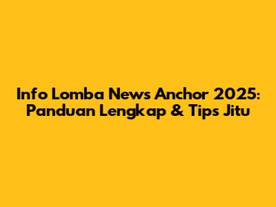 Info Lomba News Anchor 2025: Panduan Lengkap & Tips Jitu