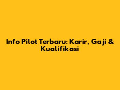 Info Pilot Terbaru: Karir, Gaji & Kualifikasi