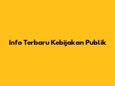 Info Terbaru Kebijakan Publik