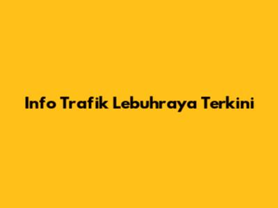 Info Trafik Lebuhraya Terkini