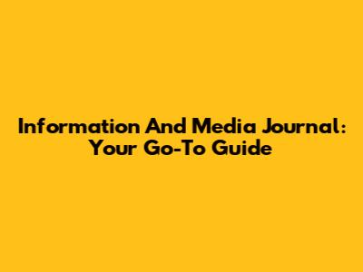 Information And Media Journal: Your Go-To Guide