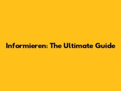 Informieren: The Ultimate Guide