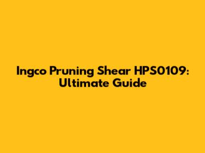 Ingco Pruning Shear HPS0109: Ultimate Guide