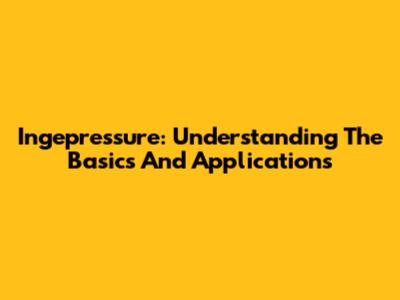Ingepressure: Understanding The Basics And Applications