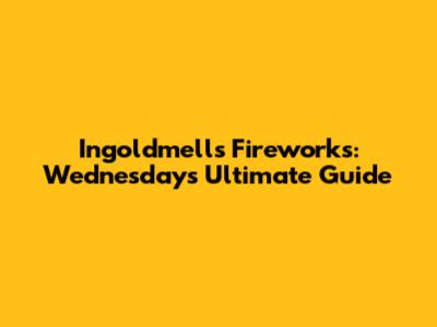 Ingoldmells Fireworks: Wednesday's Ultimate Guide