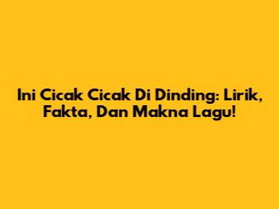 Ini Cicak Cicak Di Dinding: Lirik, Fakta, Dan Makna Lagu!