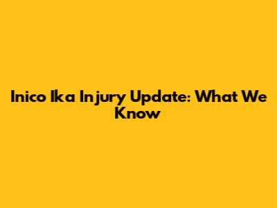 Inico Ika Injury Update: What We Know