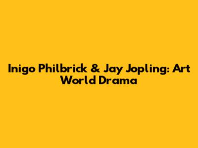 Inigo Philbrick & Jay Jopling: Art World Drama