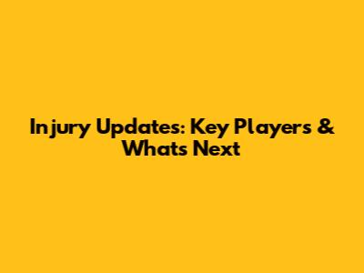 Injury Updates: Key Players & What's Next