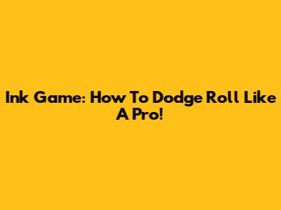 Ink Game: How To Dodge Roll Like A Pro!