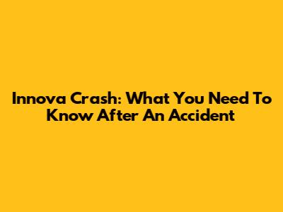 Innova Crash: What You Need To Know After An Accident