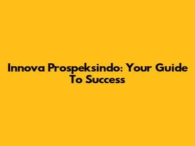 Innova Prospeksindo: Your Guide To Success