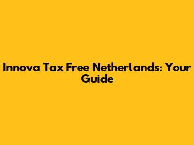 Innova Tax Free Netherlands: Your Guide
