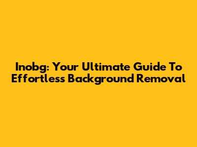 Inobg: Your Ultimate Guide To Effortless Background Removal