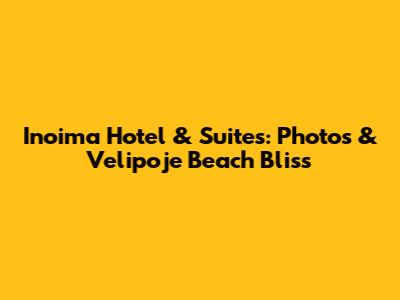Inoima Hotel & Suites: Photos & Velipoje Beach Bliss