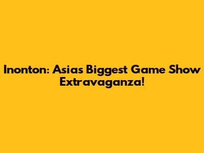 Inonton: Asia's Biggest Game Show Extravaganza!