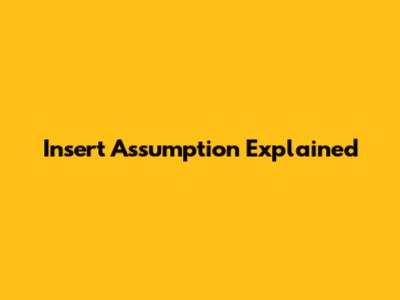 Insert Assumption Explained