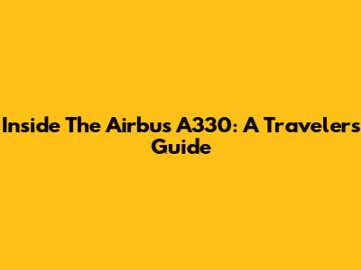 Inside The Airbus A330: A Traveler's Guide