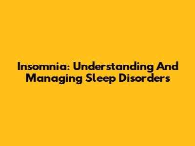 Insomnia: Understanding And Managing Sleep Disorders