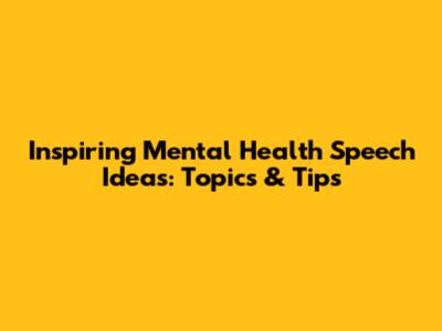 Inspiring Mental Health Speech Ideas: Topics & Tips