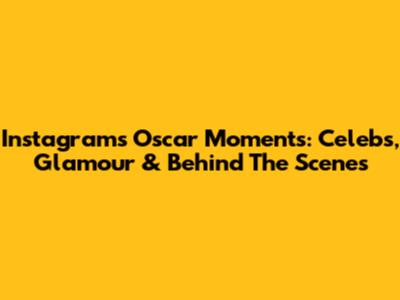 Instagram's Oscar Moments: Celebs, Glamour & Behind The Scenes