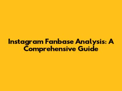 Instagram Fanbase Analysis: A Comprehensive Guide