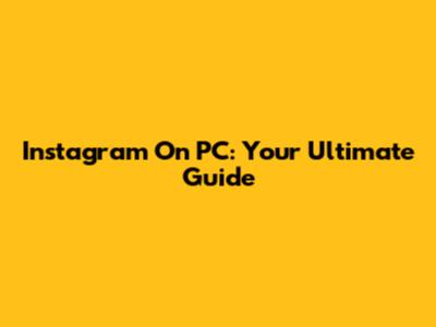 Instagram On PC: Your Ultimate Guide