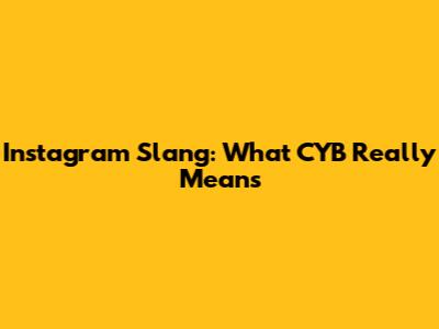 Instagram Slang: What CYB Really Means
