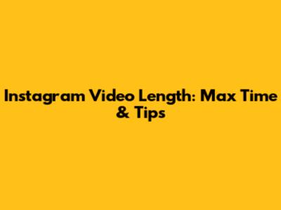 Instagram Video Length: Max Time & Tips
