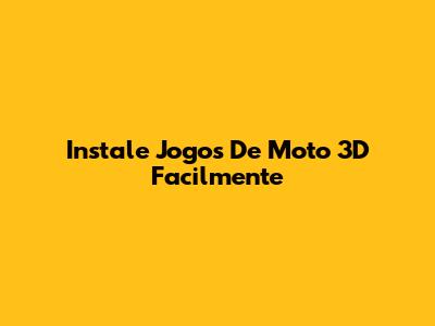 Instale Jogos De Moto 3D Facilmente