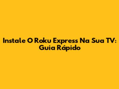 Instale O Roku Express Na Sua TV: Guia Rápido